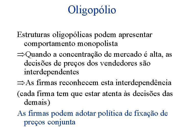 Oligopólio Estruturas oligopólicas podem apresentar comportamento monopolista Quando a concentração de mercado é alta,