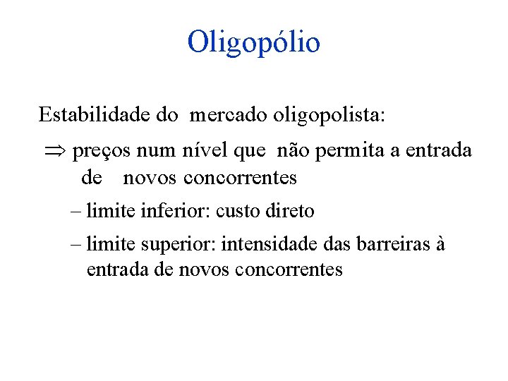 Oligopólio Estabilidade do mercado oligopolista: preços num nível que não permita a entrada de