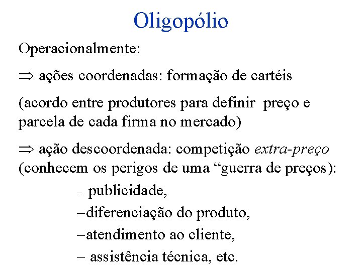 Oligopólio Operacionalmente: ações coordenadas: formação de cartéis (acordo entre produtores para definir preço e