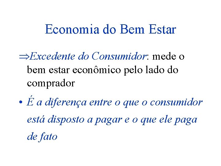 Economia do Bem Estar Excedente do Consumidor: mede o bem estar econômico pelo lado