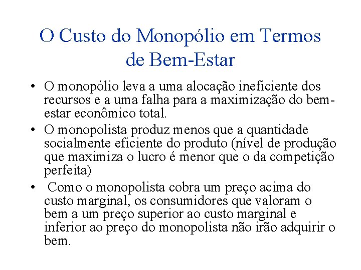 O Custo do Monopólio em Termos de Bem-Estar • O monopólio leva a uma