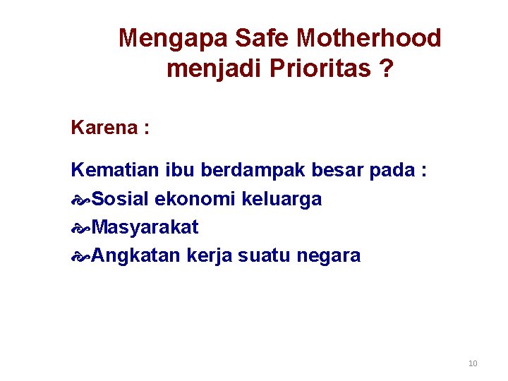 Mengapa Safe Motherhood menjadi Prioritas ? Karena : Kematian ibu berdampak besar pada : Mengapa Safe Motherhood menjadi Prioritas ? Karena : Kematian ibu berdampak besar pada :