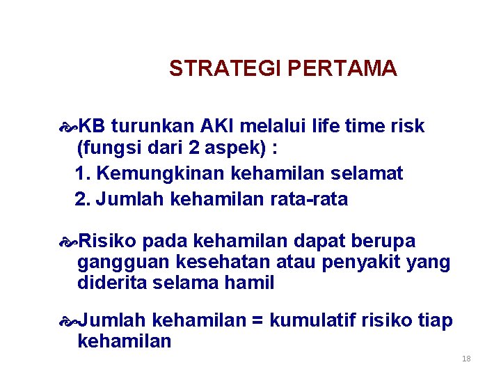 STRATEGI PERTAMA KB turunkan AKI melalui life time risk (fungsi dari 2 aspek) : STRATEGI PERTAMA KB turunkan AKI melalui life time risk (fungsi dari 2 aspek) :
