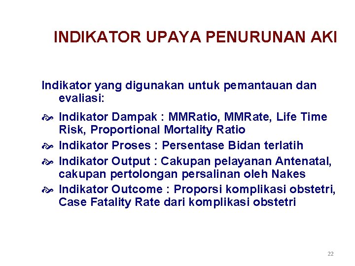 INDIKATOR UPAYA PENURUNAN AKI Indikator yang digunakan untuk pemantauan dan evaliasi: Indikator Dampak : INDIKATOR UPAYA PENURUNAN AKI Indikator yang digunakan untuk pemantauan dan evaliasi: Indikator Dampak :