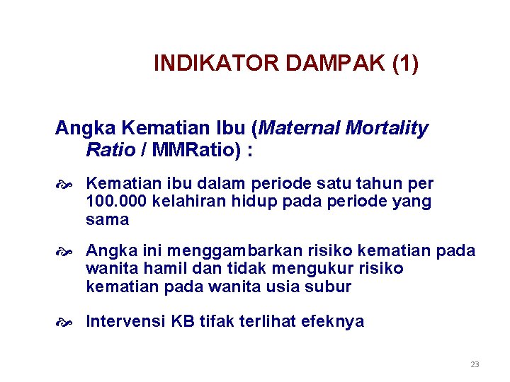 INDIKATOR DAMPAK (1) Angka Kematian Ibu (Maternal Mortality Ratio / MMRatio) : Kematian ibu INDIKATOR DAMPAK (1) Angka Kematian Ibu (Maternal Mortality Ratio / MMRatio) : Kematian ibu
