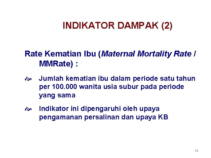 INDIKATOR DAMPAK (2) Rate Kematian Ibu (Maternal Mortality Rate / MMRate) : Jumlah kematian INDIKATOR DAMPAK (2) Rate Kematian Ibu (Maternal Mortality Rate / MMRate) : Jumlah kematian