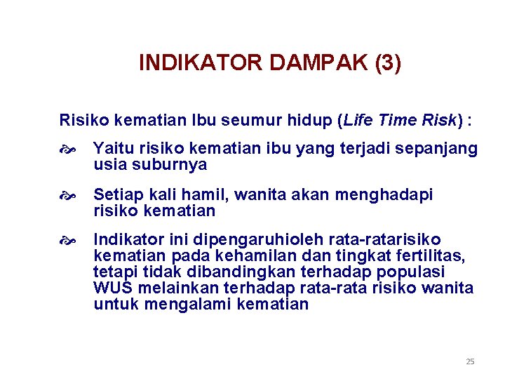 INDIKATOR DAMPAK (3) Risiko kematian Ibu seumur hidup (Life Time Risk) : Yaitu risiko INDIKATOR DAMPAK (3) Risiko kematian Ibu seumur hidup (Life Time Risk) : Yaitu risiko