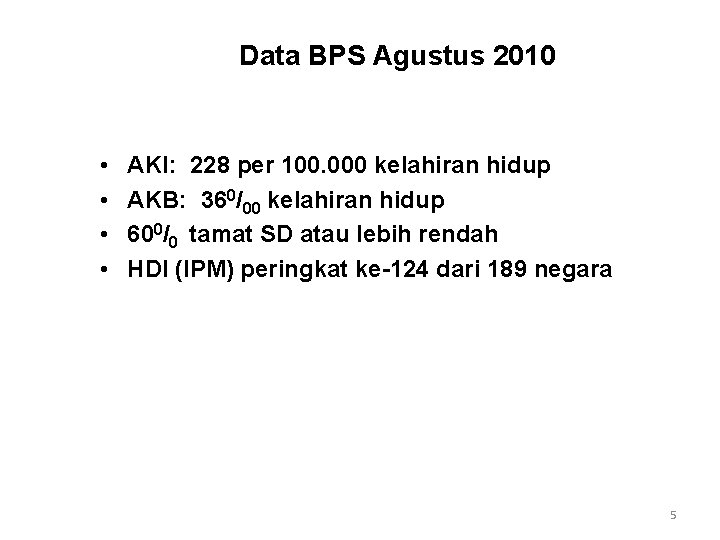 Data BPS Agustus 2010 • • AKI: 228 per 100. 000 kelahiran hidup AKB: Data BPS Agustus 2010 • • AKI: 228 per 100. 000 kelahiran hidup AKB: