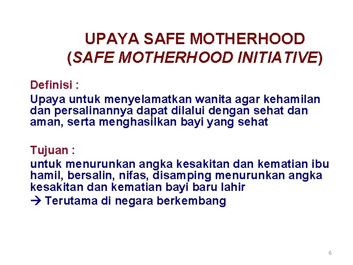 UPAYA SAFE MOTHERHOOD (SAFE MOTHERHOOD INITIATIVE) Definisi : Upaya untuk menyelamatkan wanita agar kehamilan UPAYA SAFE MOTHERHOOD (SAFE MOTHERHOOD INITIATIVE) Definisi : Upaya untuk menyelamatkan wanita agar kehamilan