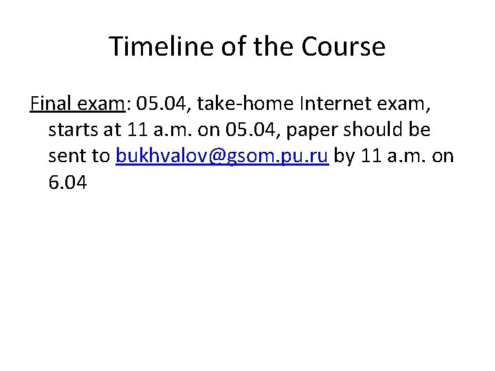 Timeline of the Course Final exam: 05. 04, take-home Internet exam, starts at 11