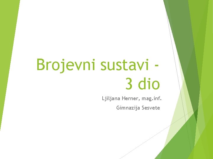 Brojevni sustavi 3 dio Ljiljana Herner, mag. inf. Gimnazija Sesvete 