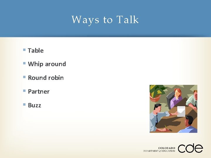 Ways to Talk § Table § Whip around § Round robin § Partner §