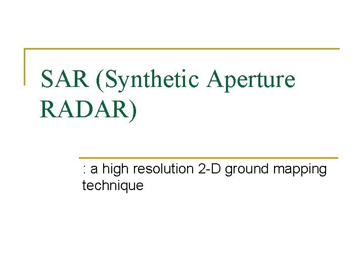 SAR (Synthetic Aperture RADAR) : a high resolution 2 -D ground mapping technique 