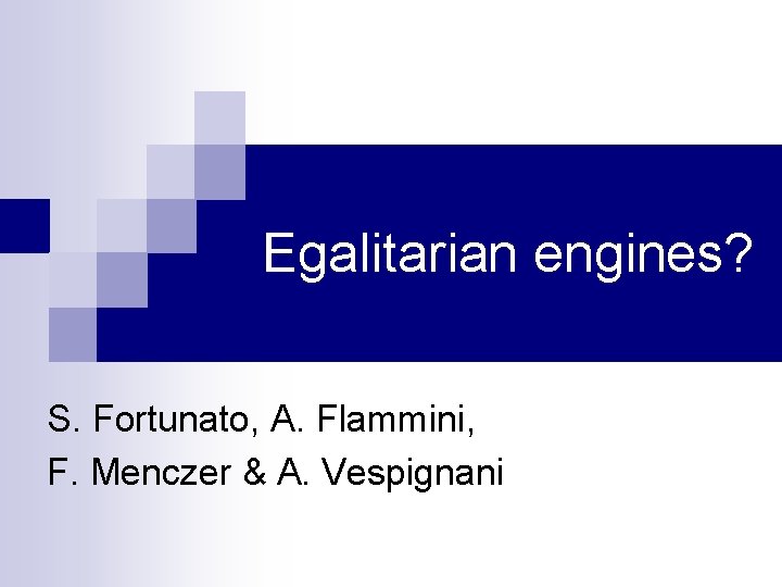 Egalitarian engines? S. Fortunato, A. Flammini, F. Menczer & A. Vespignani 
