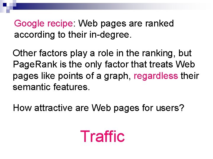 Google recipe: Web pages are ranked according to their in-degree. Other factors play a