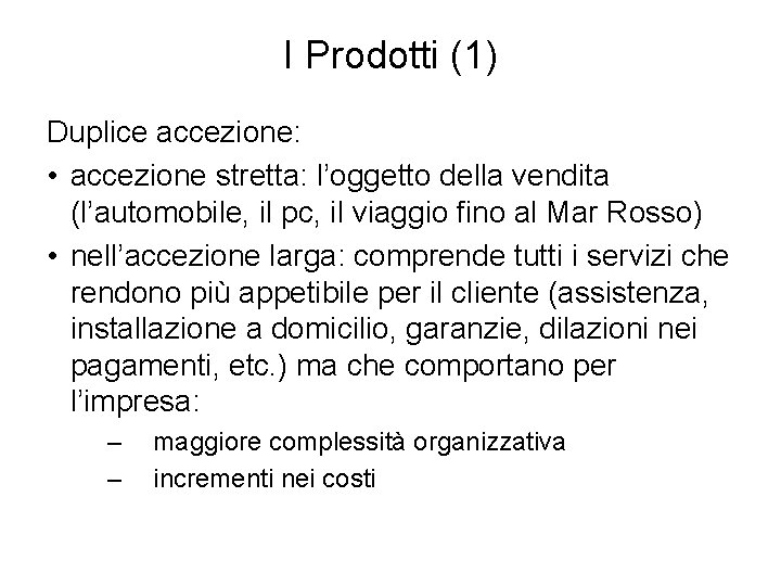 I Prodotti (1) Duplice accezione: • accezione stretta: l’oggetto della vendita (l’automobile, il pc,