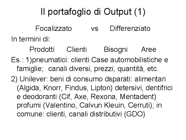 Il portafoglio di Output (1) Focalizzato vs Differenziato In termini di: Prodotti Clienti Bisogni
