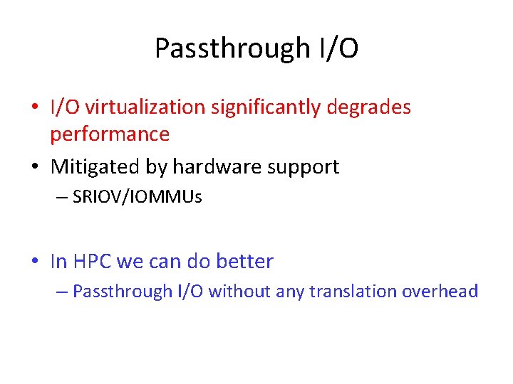 Passthrough I/O • I/O virtualization significantly degrades performance • Mitigated by hardware support – Passthrough I/O • I/O virtualization significantly degrades performance • Mitigated by hardware support –