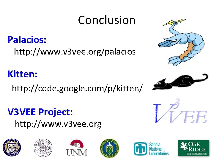 Conclusion Palacios: http: //www. v 3 vee. org/palacios Kitten: http: //code. google. com/p/kitten/ V Conclusion Palacios: http: //www. v 3 vee. org/palacios Kitten: http: //code. google. com/p/kitten/ V