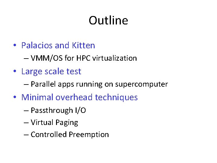 Outline • Palacios and Kitten – VMM/OS for HPC virtualization • Large scale test Outline • Palacios and Kitten – VMM/OS for HPC virtualization • Large scale test