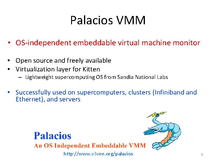 Palacios VMM • OS-independent embeddable virtual machine monitor • Open source and freely available Palacios VMM • OS-independent embeddable virtual machine monitor • Open source and freely available