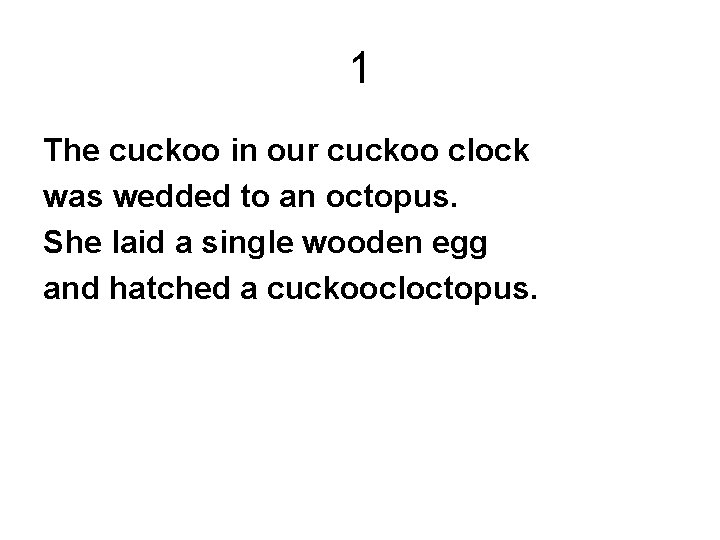 1 The cuckoo in our cuckoo clock was wedded to an octopus. She laid