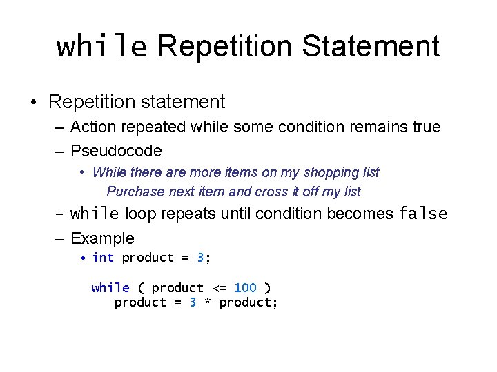 while Repetition Statement • Repetition statement – Action repeated while some condition remains true while Repetition Statement • Repetition statement – Action repeated while some condition remains true