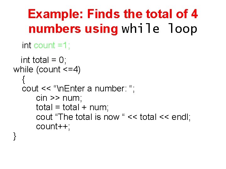 Example: Finds the total of 4 numbers using while loop int count =1; int Example: Finds the total of 4 numbers using while loop int count =1; int