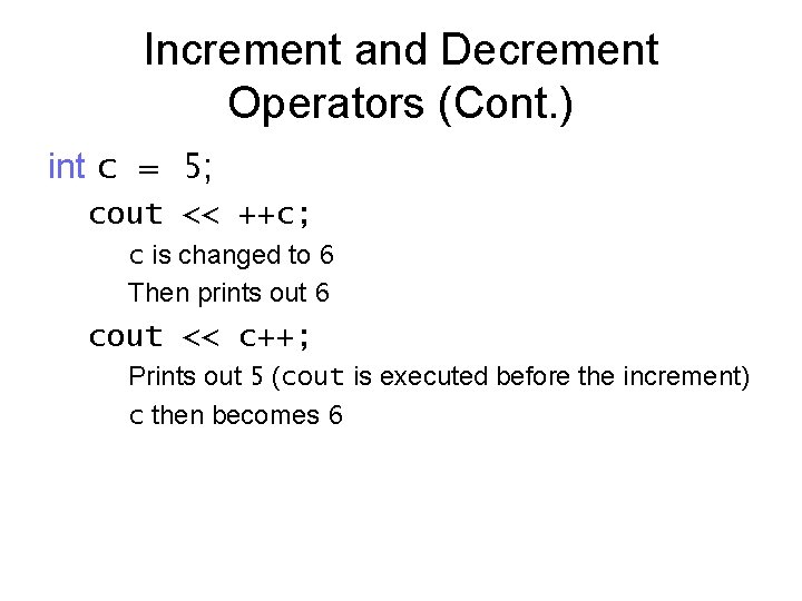 Increment and Decrement Operators (Cont. ) int c = 5; cout << ++c; c Increment and Decrement Operators (Cont. ) int c = 5; cout << ++c; c