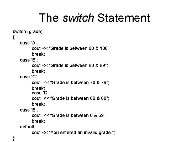 The switch Statement switch (grade) { case ‘A’: cout << “Grade is between 90 The switch Statement switch (grade) { case ‘A’: cout << “Grade is between 90