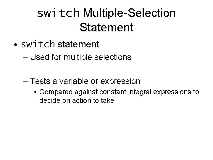switch Multiple-Selection Statement • switch statement – Used for multiple selections – Tests a switch Multiple-Selection Statement • switch statement – Used for multiple selections – Tests a