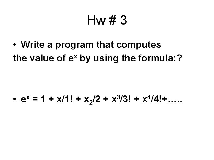 Hw # 3 • Write a program that computes the value of ex by Hw # 3 • Write a program that computes the value of ex by
