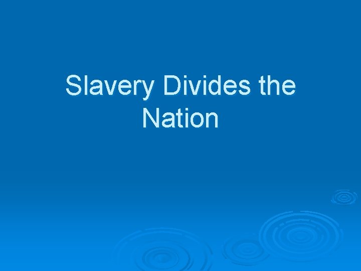Slavery Divides the Nation Slavery Divides the Nation