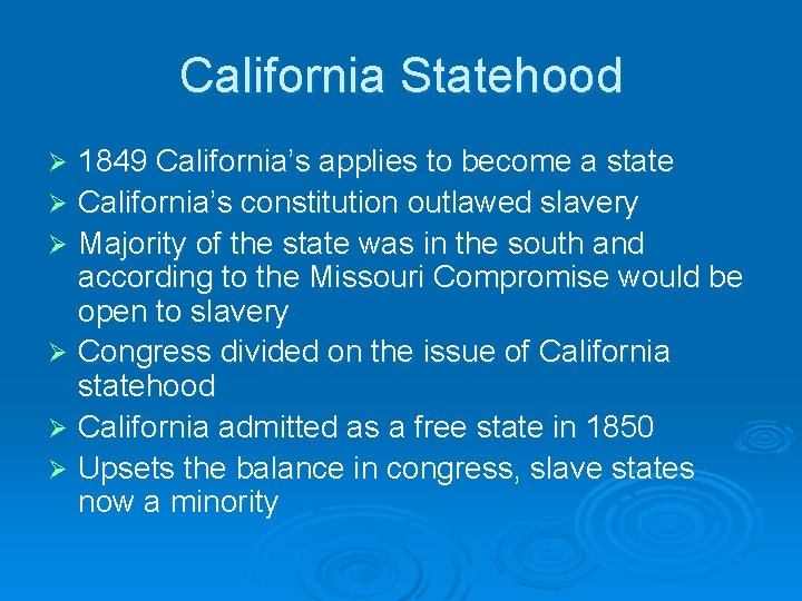 California Statehood 1849 California’s applies to become a state Ø California’s constitution outlawed slavery California Statehood 1849 California’s applies to become a state Ø California’s constitution outlawed slavery