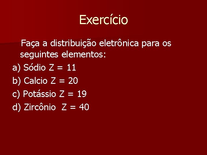 Exercício Faça a distribuição eletrônica para os seguintes elementos: a) Sódio Z = 11