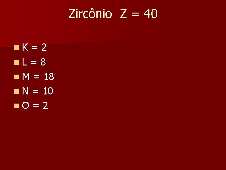 Zircônio Z = 40 n K = 2 n L = 8 n M