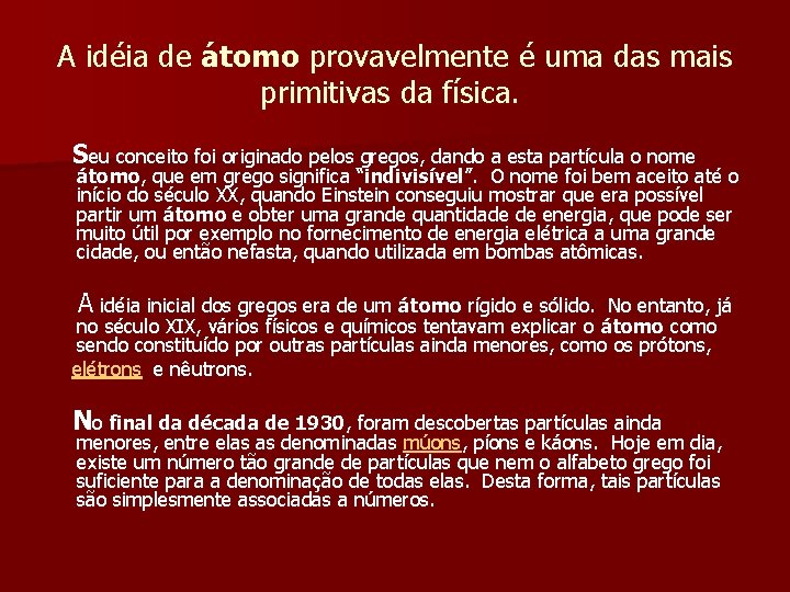 A idéia de átomo provavelmente é uma das mais primitivas da física. Seu conceito