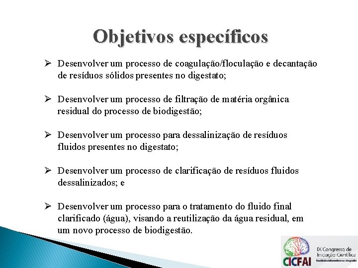 Objetivos específicos Ø Desenvolver um processo de coagulação/floculação e decantação de resíduos sólidos presentes Objetivos específicos Ø Desenvolver um processo de coagulação/floculação e decantação de resíduos sólidos presentes