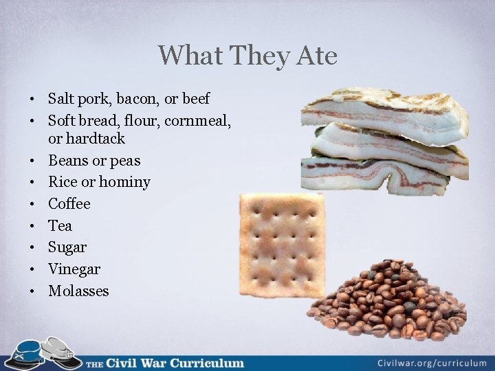 What They Ate • Salt pork, bacon, or beef • Soft bread, flour, cornmeal,