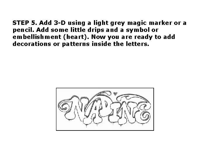 STEP 5. Add 3 -D using a light grey magic marker or a pencil.