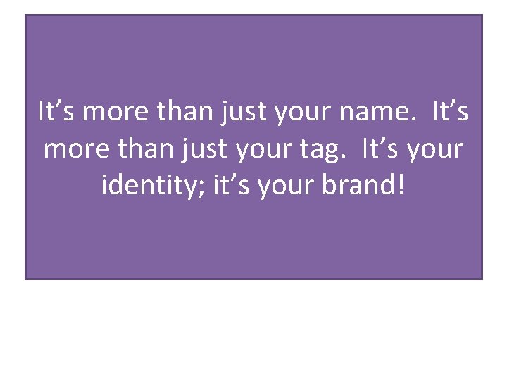 It’s more than just your name. It’s more than just your tag. It’s your