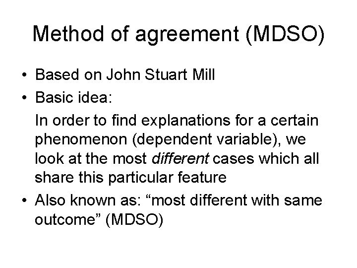 Method of agreement (MDSO) • Based on John Stuart Mill • Basic idea: In