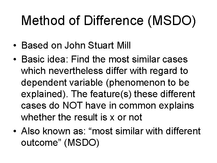 Method of Difference (MSDO) • Based on John Stuart Mill • Basic idea: Find