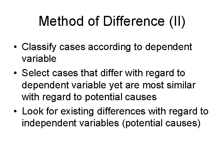 Method of Difference (II) • Classify cases according to dependent variable • Select cases