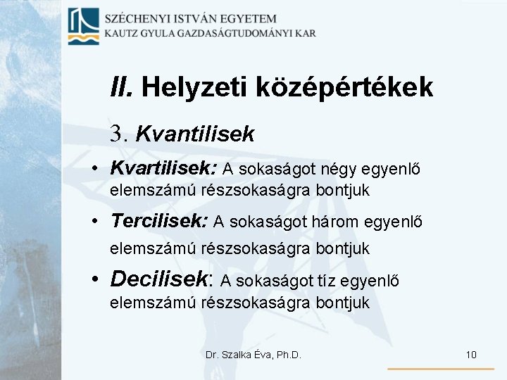 II. Helyzeti középértékek 3. Kvantilisek • Kvartilisek: A sokaságot négy egyenlő elemszámú részsokaságra bontjuk