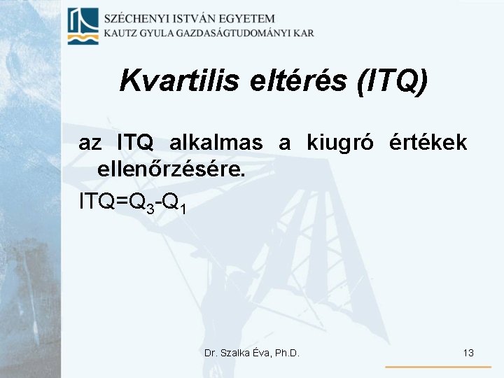 Kvartilis eltérés (ITQ) az ITQ alkalmas a kiugró értékek ellenőrzésére. ITQ=Q 3 -Q 1