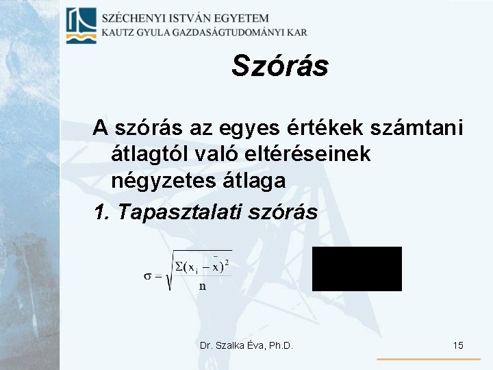 Szórás A szórás az egyes értékek számtani átlagtól való eltéréseinek négyzetes átlaga 1. Tapasztalati