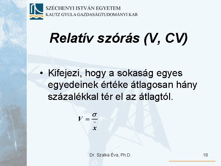 Relatív szórás (V, CV) • Kifejezi, hogy a sokaság egyes egyedeinek értéke átlagosan hány