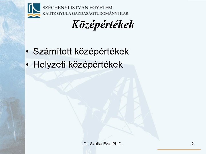 Középértékek • Számított középértékek • Helyzeti középértékek Dr. Szalka Éva, Ph. D. 2 