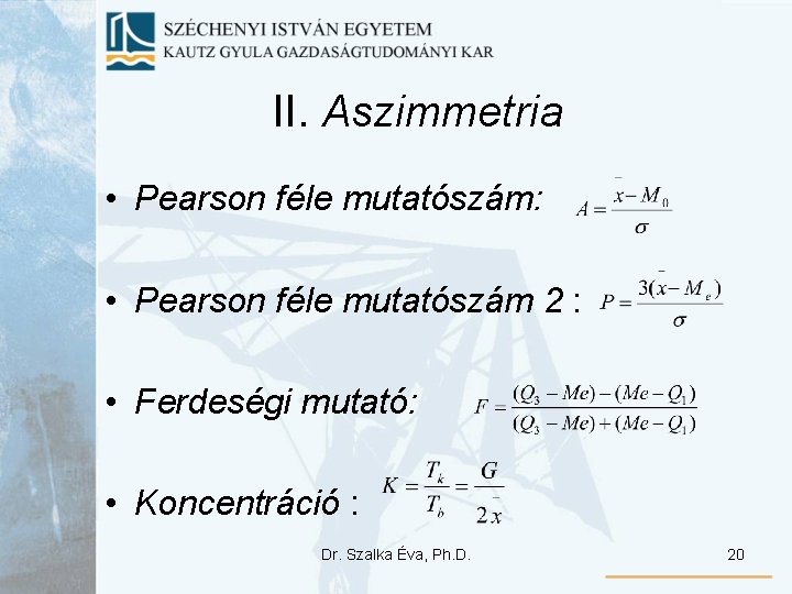 II. Aszimmetria • Pearson féle mutatószám: • Pearson féle mutatószám 2 : • Ferdeségi